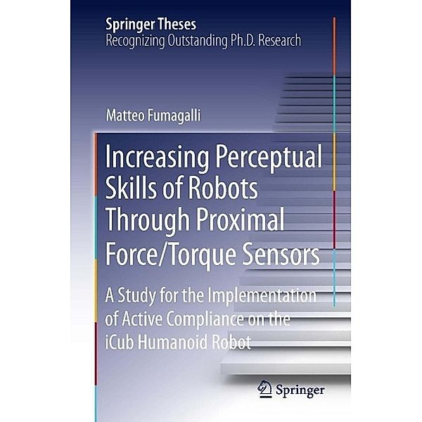 Increasing Perceptual Skills of Robots Through Proximal Force/Torque Sensors / Springer Theses, Matteo Fumagalli