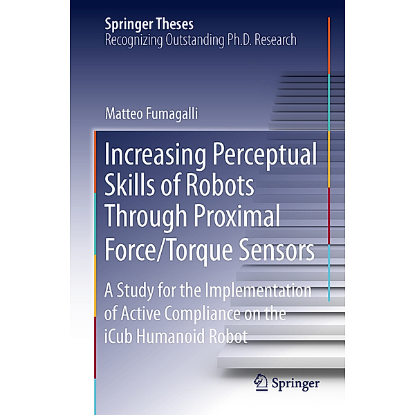 Increasing Perceptual Skills of Robots Through Proximal Force/Torque Sensors, Matteo Fumagalli
