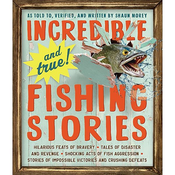 Incredible--and True!--Fishing Stories, Shaun Morey