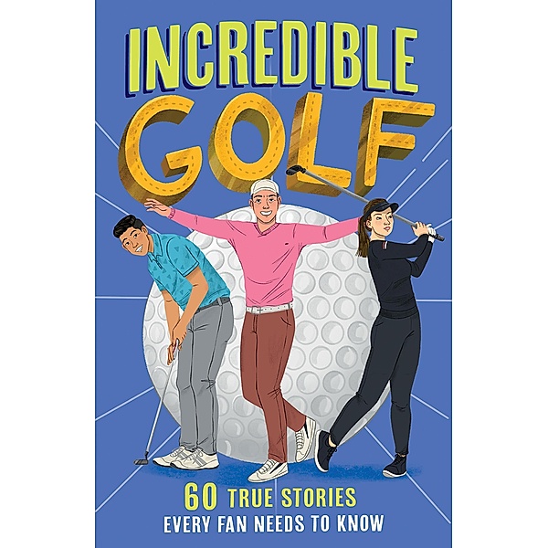 Incredible Golf / Incredible Sports Stories Bd.4, Clive Gifford