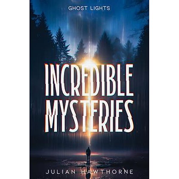 Incredible Mysteries Ghost Lights: Mysterious Lights / Incredible Mysteries, Julian Hawthorne