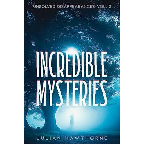 Incredible Mysteries Unsolved Disappearances Vol. 2 / Incredible Mysteries Unsolved Disappearances Bd.2, Julian Hawthorne
