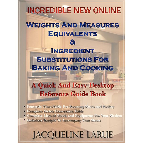 Incredible New Online Weights And Measures Equivalents & Ingredient Substitutions For Baking And Cooking A Quick And Easy Desktop Reference Guide Book For Your Kitchen, Jacqueline LaRue