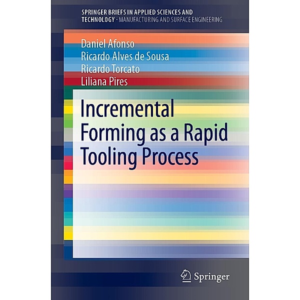 Incremental Forming as a Rapid Tooling Process / SpringerBriefs in Applied Sciences and Technology, Daniel Afonso, Ricardo Alves de Sousa, Ricardo Torcato, Liliana Pires