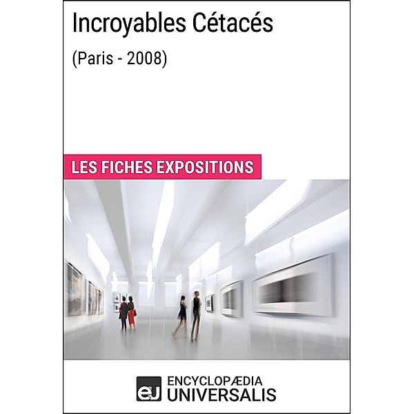 Incroyables Cétacés (Paris - 2008), Encyclopaedia Universalis