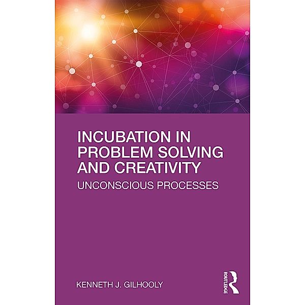 Incubation in Problem Solving and Creativity, Kenneth J. Gilhooly