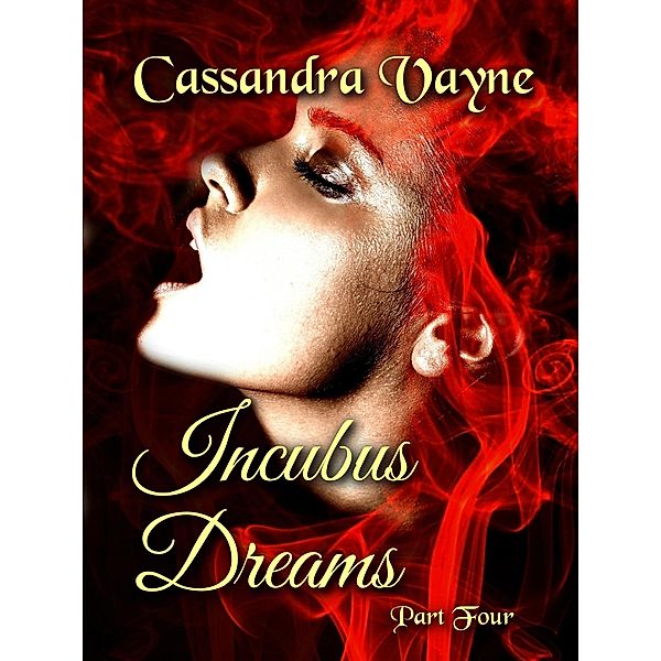 Incubus Dreams: Part 4 / Incubus Dreams, Cassandra Vayne