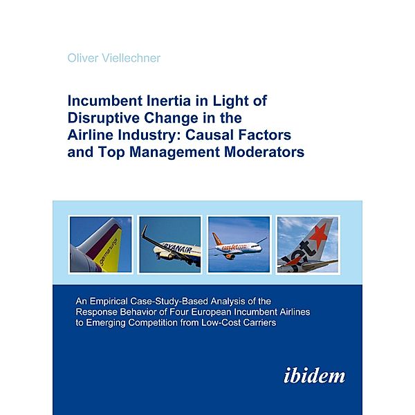 Incumbent Inertia in Light of Disruptive Change in the Airline Industry: Causal Factors and Top Management Moderators, Oliver Viellechner