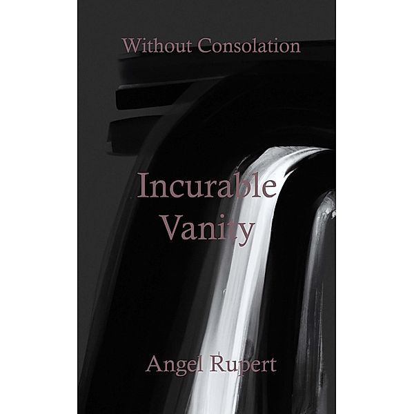 Incurable Vanity / Without Consolation Bd.8, Angel Rupert