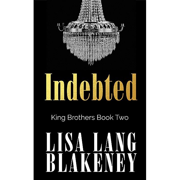 Indebted (The King Brothers Series, #2) / The King Brothers Series, Lisa Lang Blakeney