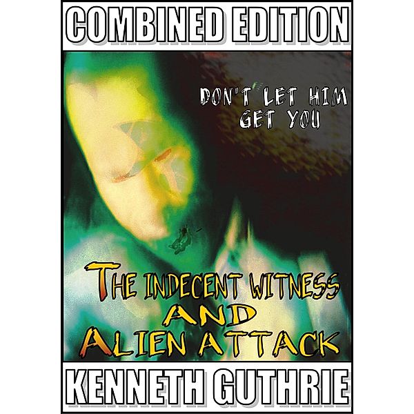 Indecent Witness and Alien Attack (Combined Edition) / Lunatic Ink Publishing, Kenneth Guthrie