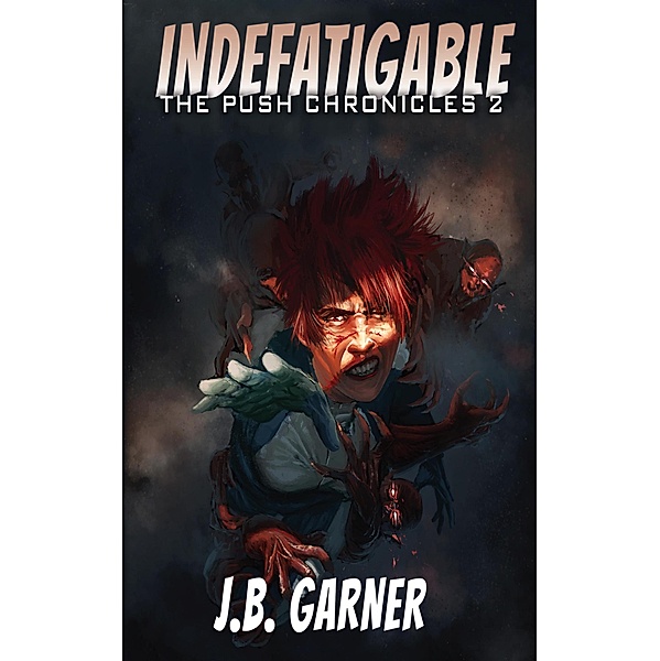Indefatigable (The Push Chronicles, #2) / The Push Chronicles, J. B. Garner