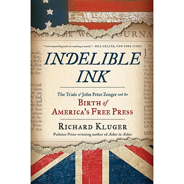 Indelible Ink: The Trials of John Peter Zenger and the Birth of America's Free Press, Richard Kluger