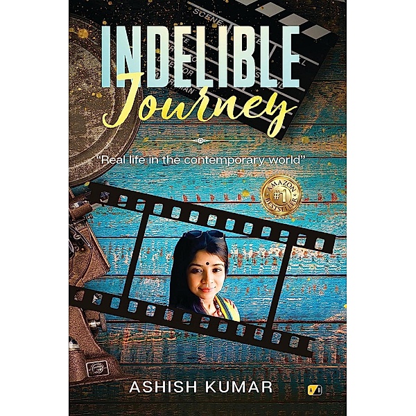 Indelible Journey: Real Life In The Contemporary World, Ashish Kumar