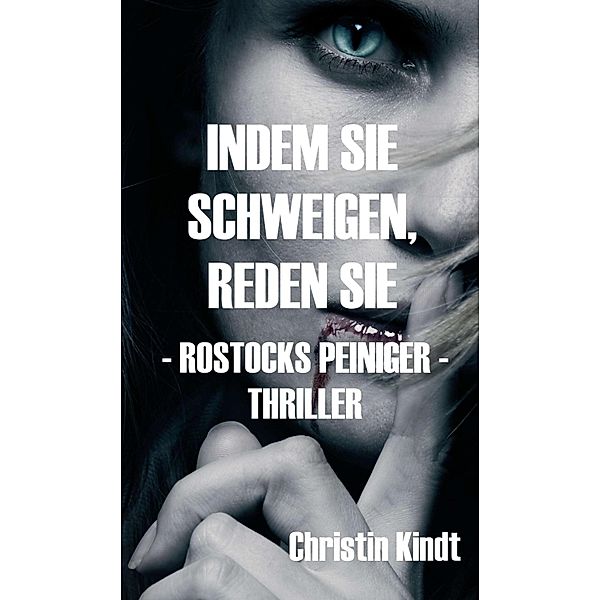 INDEM SIE SCHWEIGEN, REDEN SIE / TOD IN ROSTOCK Bd.1, Christin Kindt