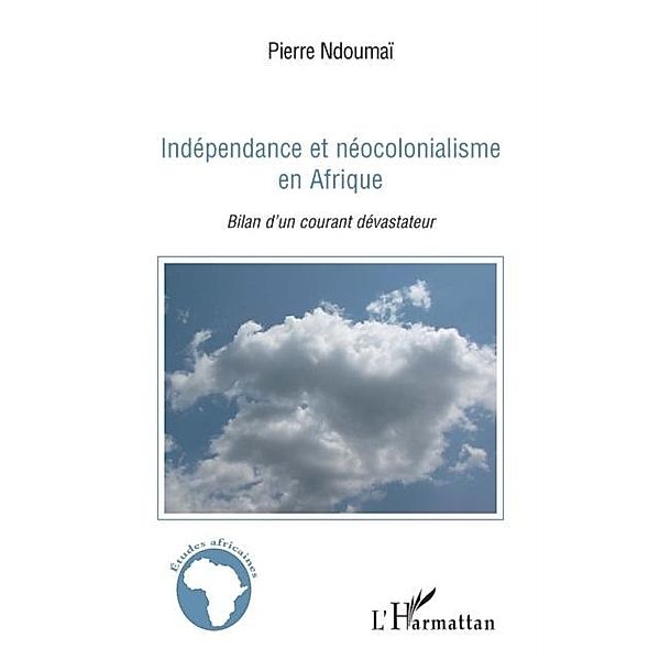 Independance et neocolonialisme Afrique / Hors-collection, Pierre Ndoumai