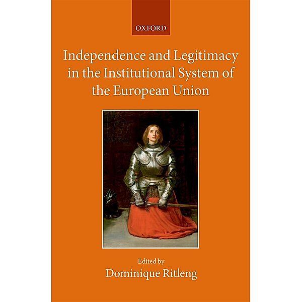 Independence and Legitimacy in the Institutional System of the European Union / Collected Courses of the Academy of European Law