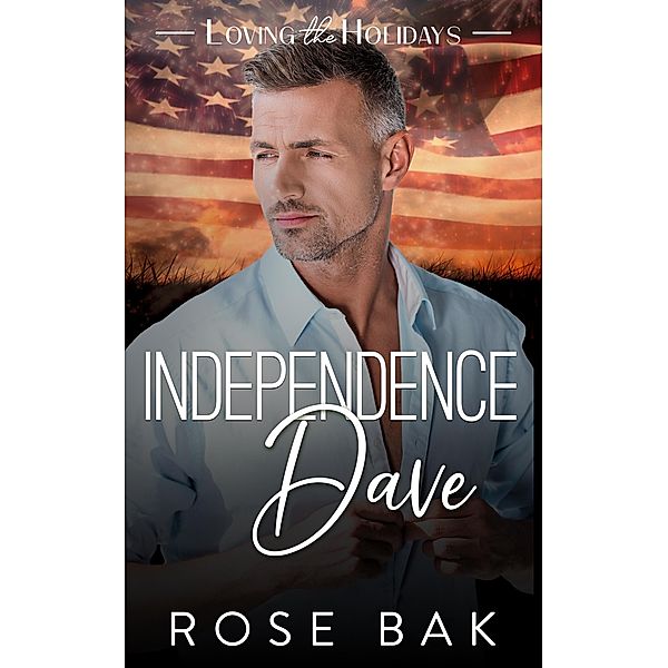 Independence Dave (Loving the Holidays, #3) / Loving the Holidays, Rose Bak