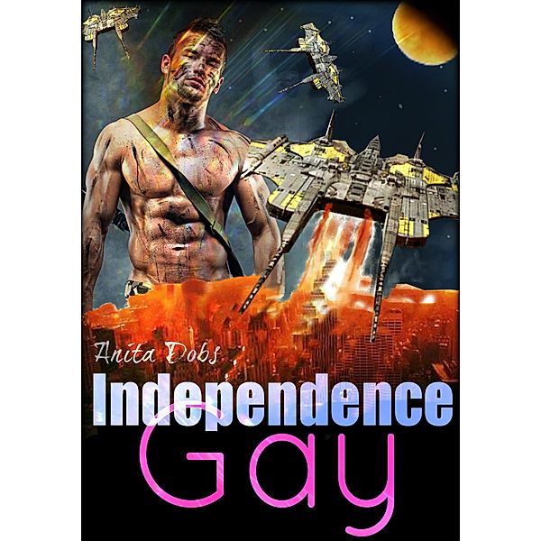 Independence Gay (Gay Alien Erotica) / The Josh Devlin Gay U.S Marine Alien Encounter Erotica Series, Anita Dobs
