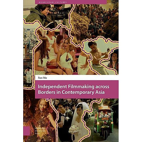 Independent Filmmaking across Borders in Contemporary Asia / Asian Visual Cultures Bd.6, Ran Ma