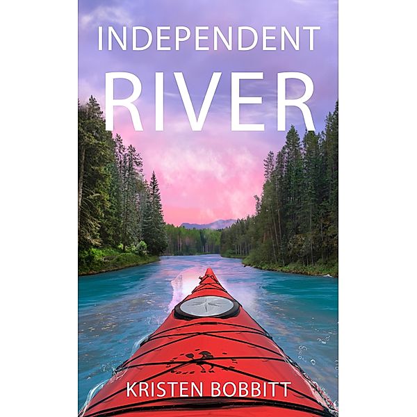 Independent River (Sister Stone Adventures, #2) / Sister Stone Adventures, Kristen Bobbitt
