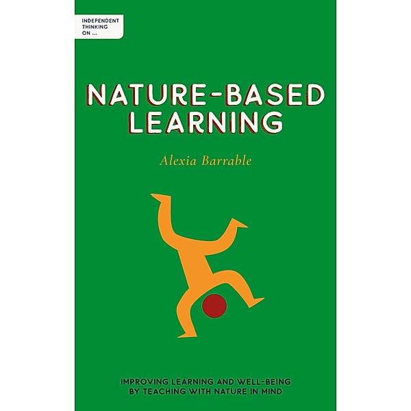 Independent Thinking on Nature-Based Learning / Independent Thinking on series Bd.0, Alexia Barrable