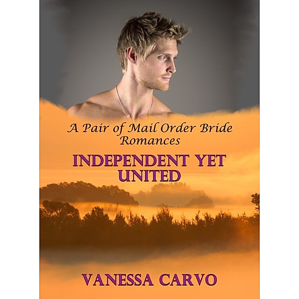 Independent Yet United (A Pair of Mail order Bride Romances), Vanessa Carvo