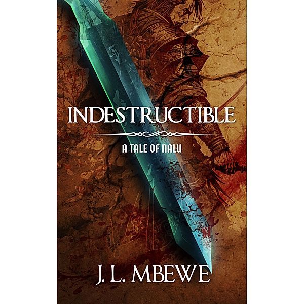 Indestructible (A Tale of Nälu, 3) / Tales of Nälu, J. L. Mbewe