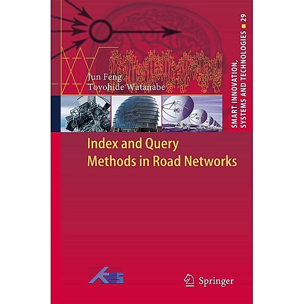 Index and Query Methods in Road Networks / Smart Innovation, Systems and Technologies Bd.29, Jun Feng, Toyohide Watanabe