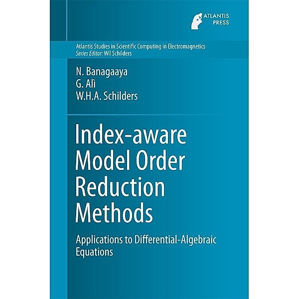 Index-aware Model Order Reduction Methods / Atlantis Studies in Scientific Computing in Electromagnetics Bd.2, N. Banagaaya, Giuseppe Alì, Wil H. A. Schilders