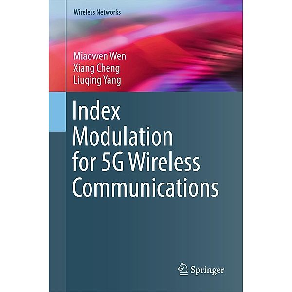 Index Modulation for 5G Wireless Communications / Wireless Networks, Miaowen Wen, Xiang Cheng, Liuqing Yang