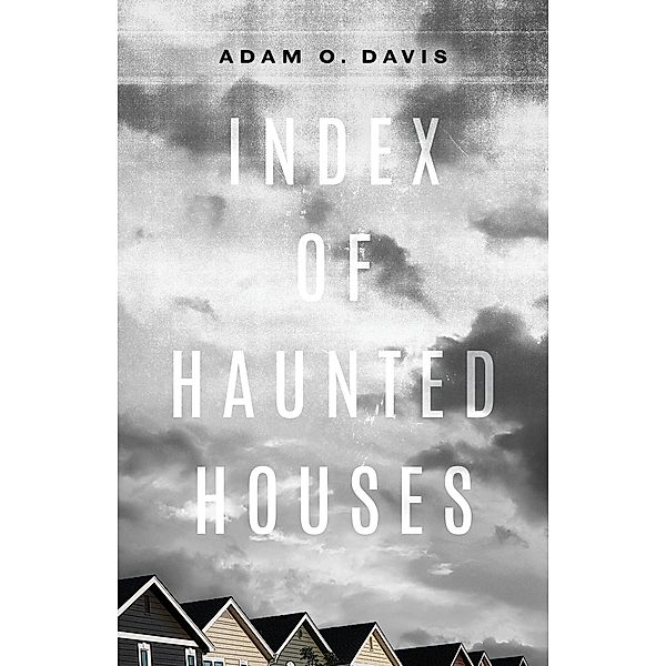 Index of Haunted Houses / Kathryn A. Morton Prize in Poetry, Adam O. Davis