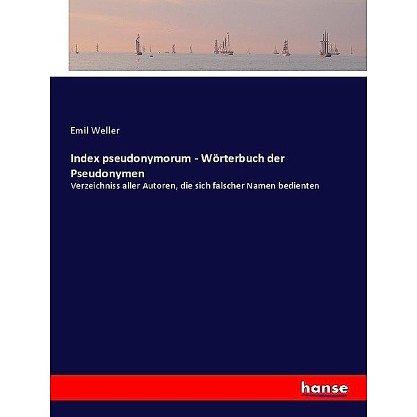 Index pseudonymorum - Wörterbuch der Pseudonymen, Emil Weller