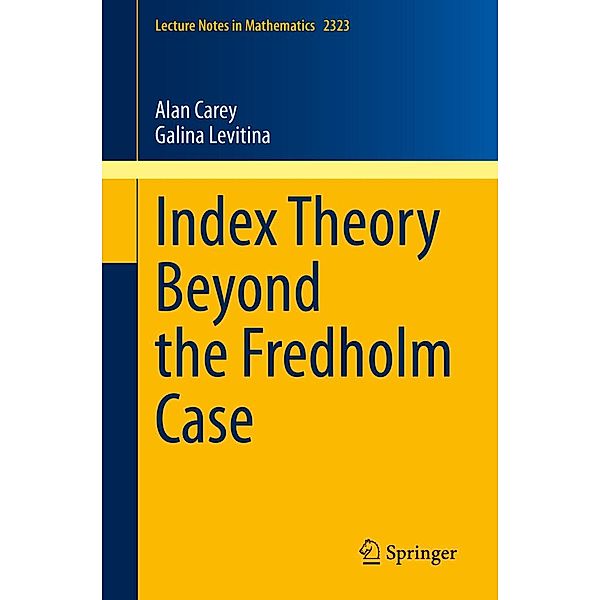Index Theory Beyond the Fredholm Case / Lecture Notes in Mathematics Bd.2323, Alan Carey, Galina Levitina
