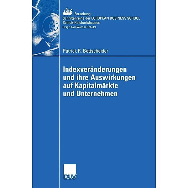 Indexveränderungen und ihre Auswirkungen auf Kapitalmärkte und Unternehmen / ebs-Forschung, Schriftenreihe der EUROPEAN BUSINESS SCHOOL Schloß Reichartshausen Bd.46, Patrick R. Bettscheider