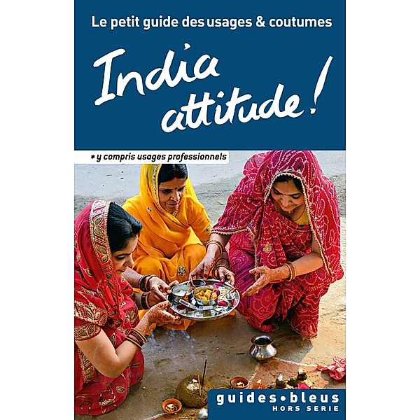 India attitude ! Le petit guide des usages et coutumes / Les Guides Attitudes, Collectif