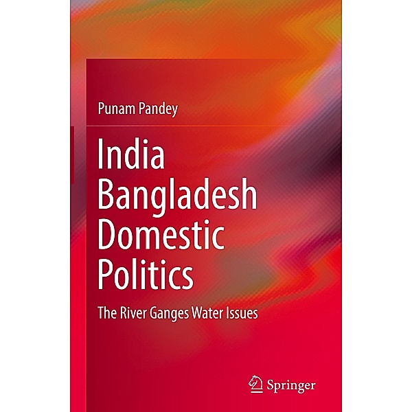 India Bangladesh Domestic Politics: The River Ganges Water Issues, Punam Pandey