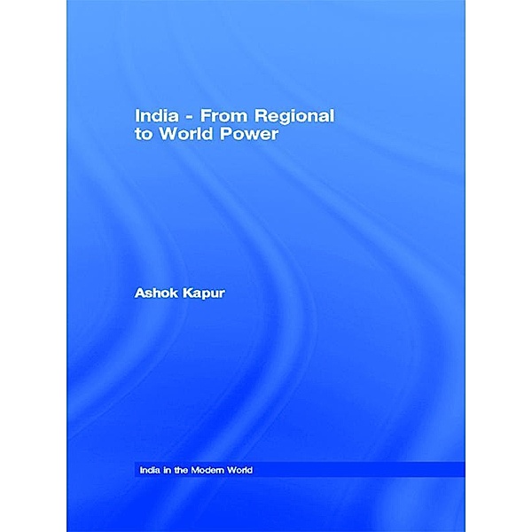 India - From Regional to World Power, Ashok Kapur