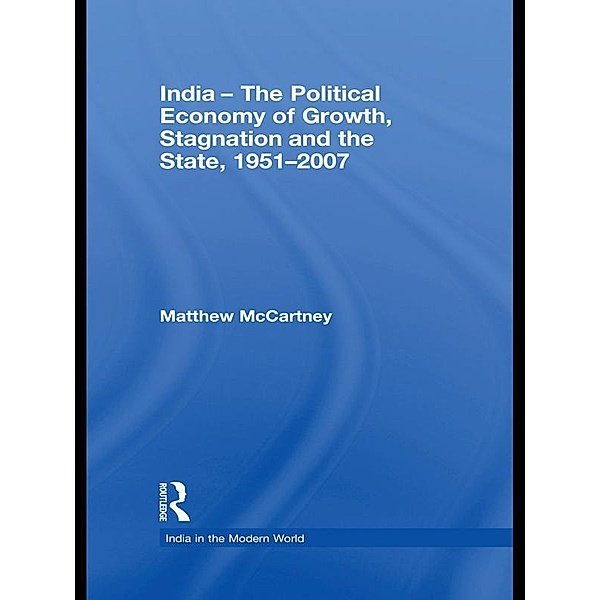 India - The Political Economy of Growth, Stagnation and the State, 1951-2007, Matthew Mccartney