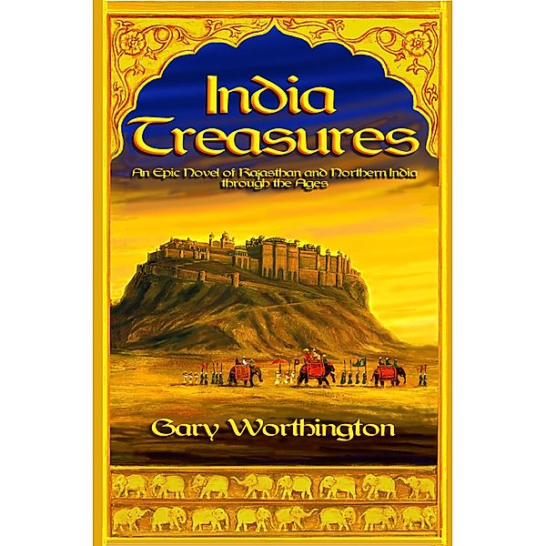 India Treasures: A Novel of Rajasthan and Northern India through the Ages, Gary Worthington