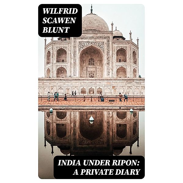 India under Ripon: A Private Diary, Wilfrid Scawen Blunt