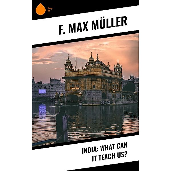 India: What can it teach us?, F. Max Müller