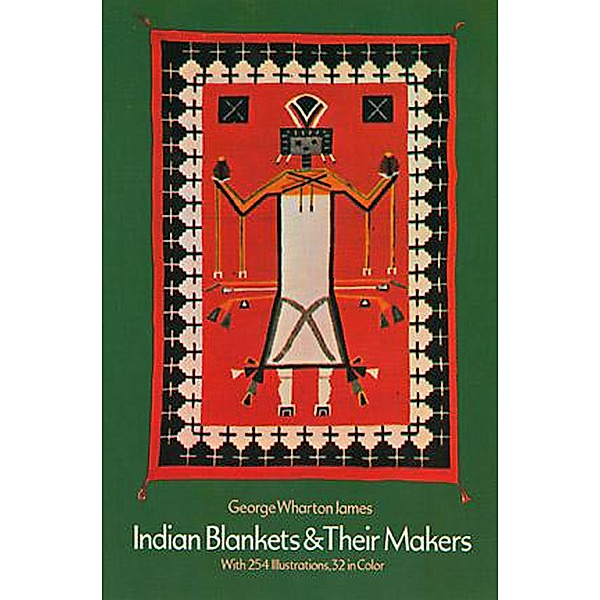 Indian Blankets and Their Makers, George Wharton James