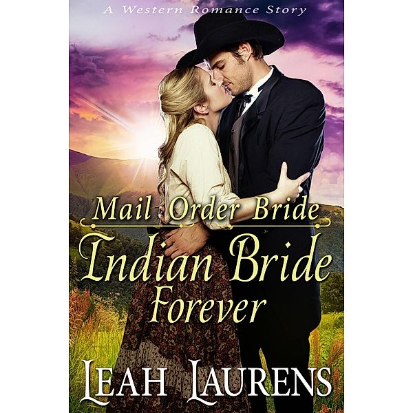 Indian Bride Forever (Mail Order Bride) (A Western Romance Story), Leah Laurens