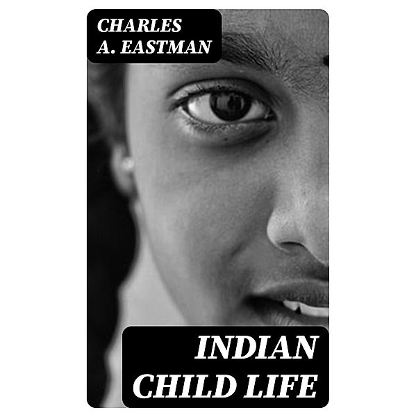 Indian Child Life, Charles A. Eastman