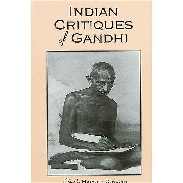 Indian Critiques of Gandhi / SUNY series in Religious Studies
