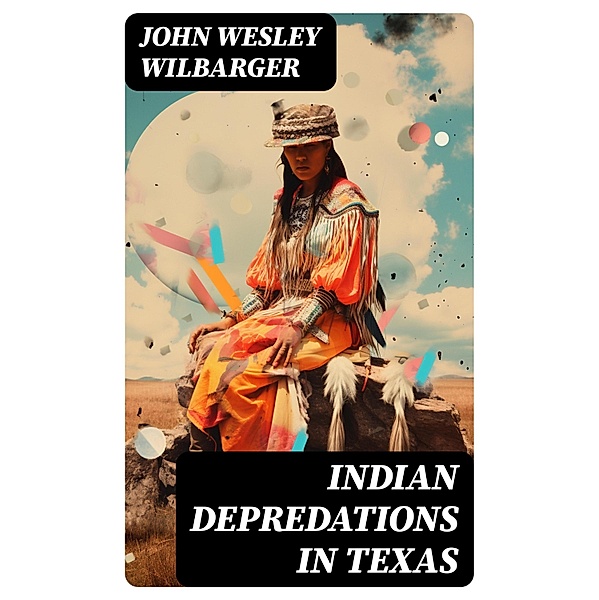 Indian Depredations in Texas, John Wesley Wilbarger