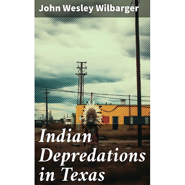 Indian Depredations in Texas, John Wesley Wilbarger