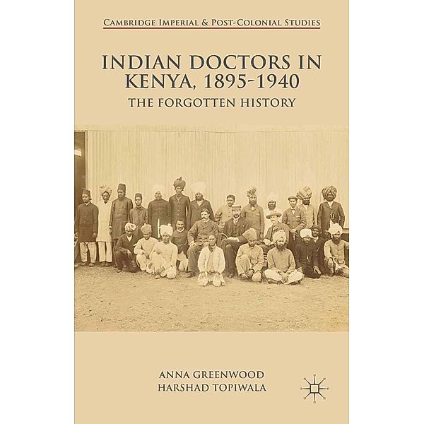 Indian Doctors in Kenya, 1895-1940 / Cambridge Imperial and Post-Colonial Studies, A. Greenwood, H. Topiwala