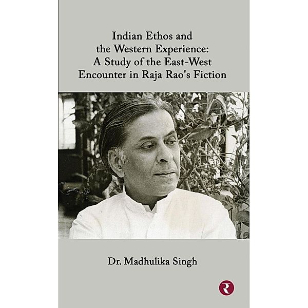 Indian Ethos and Western Encounter in Raja Rao's Fiction, Madhulika Singh